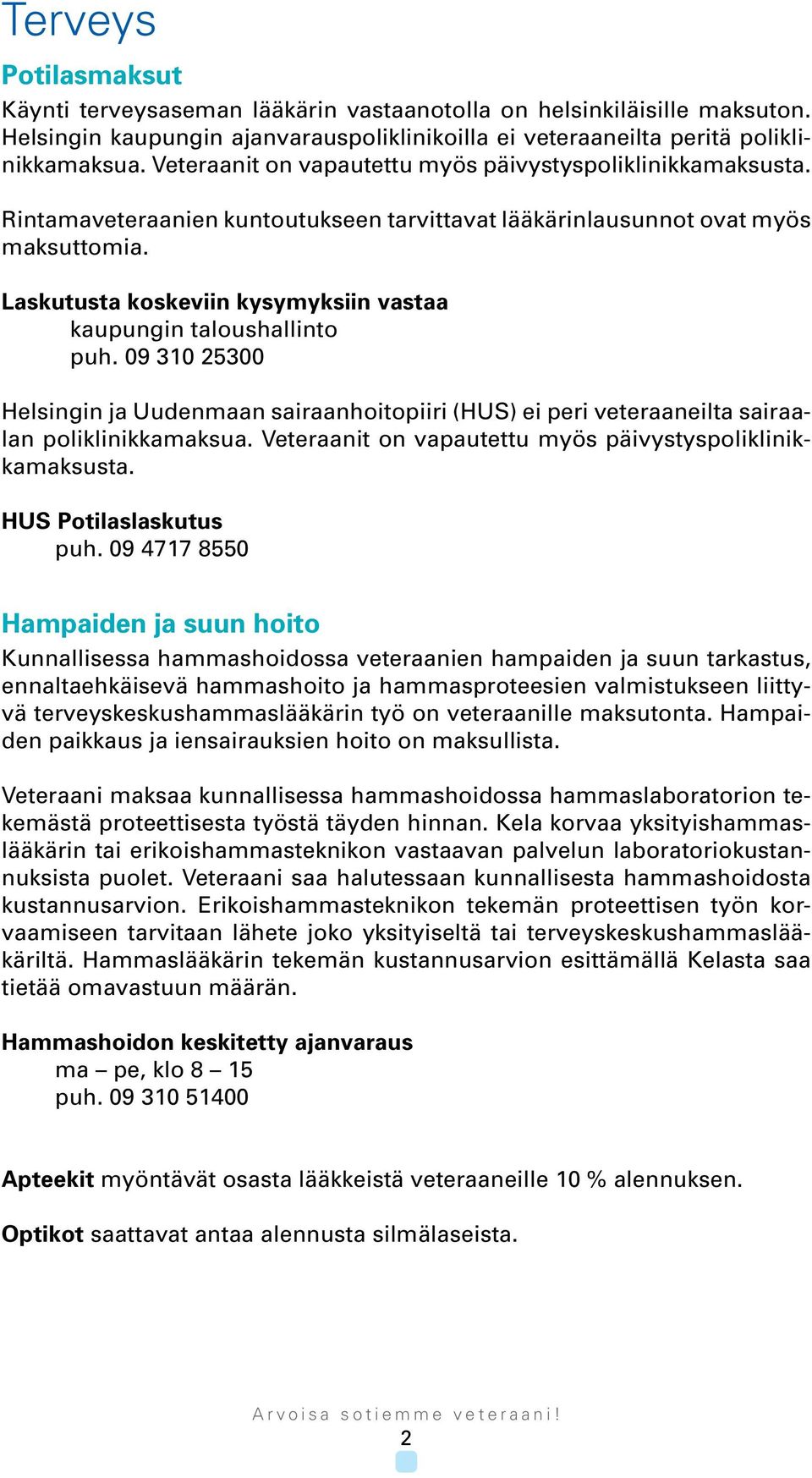 Laskutusta koskeviin kysymyksiin vastaa kaupungin taloushallinto puh. 09 310 25300 Helsingin ja Uudenmaan sairaanhoitopiiri (HUS) ei peri veteraaneilta sairaalan poliklinikkamaksua.