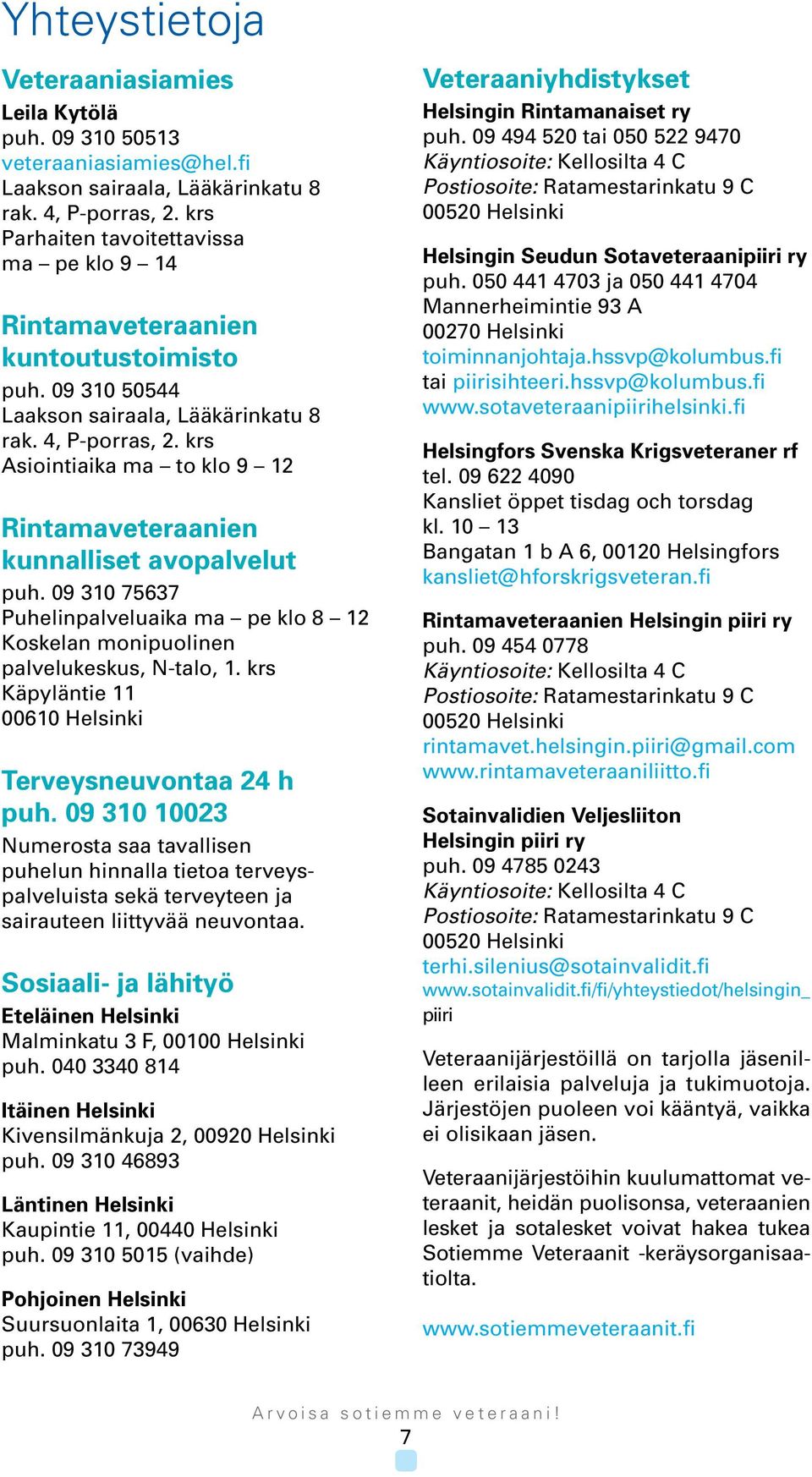 krs Asiointiaika ma to klo 9 12 Rintamaveteraanien kunnalliset avopalvelut puh. 09 310 75637 Puhelinpalveluaika ma pe klo 8 12 Koskelan monipuolinen palvelukeskus, N-talo, 1.