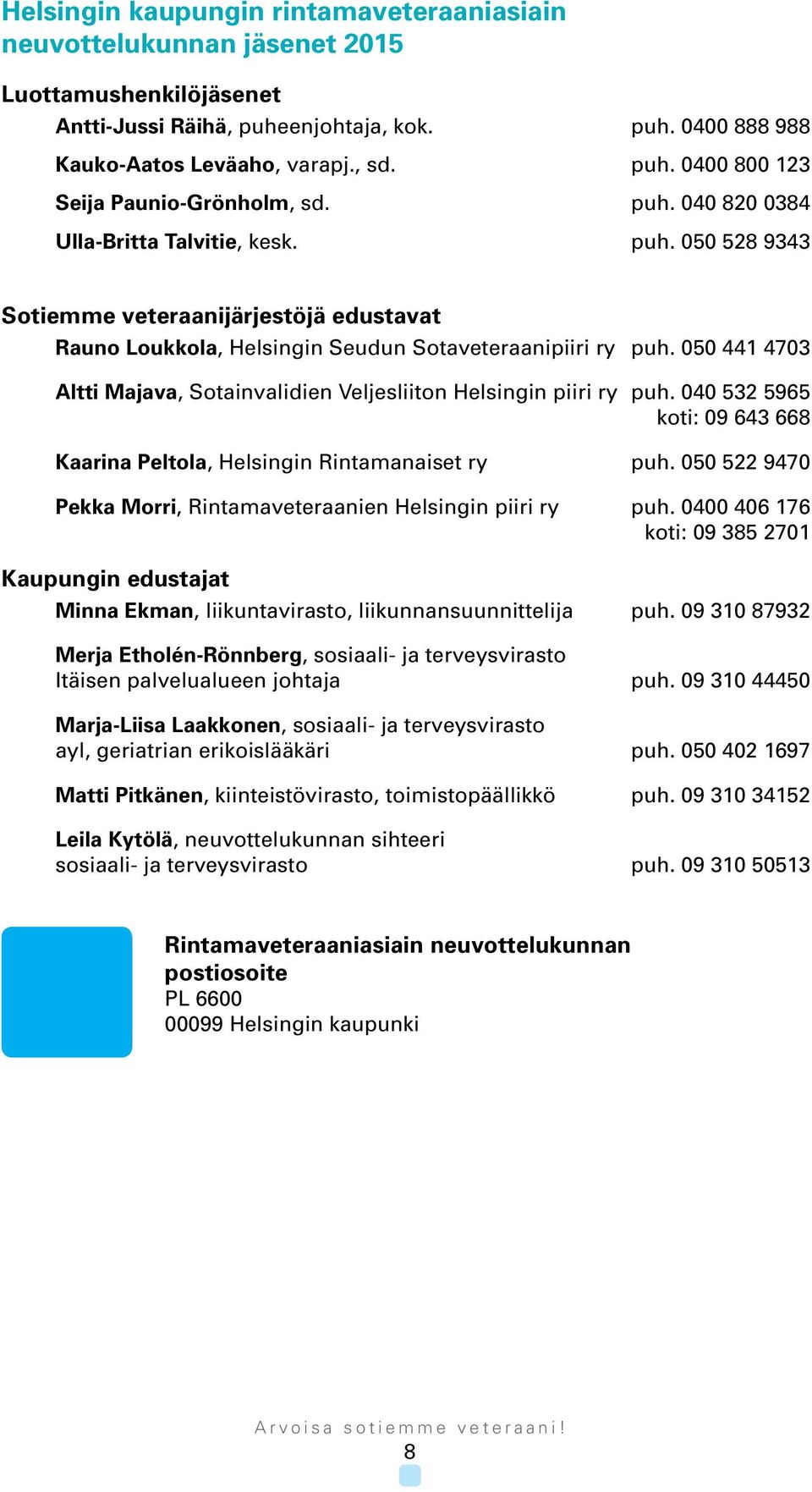 050 441 4703 Altti Majava, Sotainvalidien Veljesliiton Helsingin piiri ry puh. 040 532 5965 koti: 09 643 668 Kaarina Peltola, Helsingin Rintamanaiset ry puh.