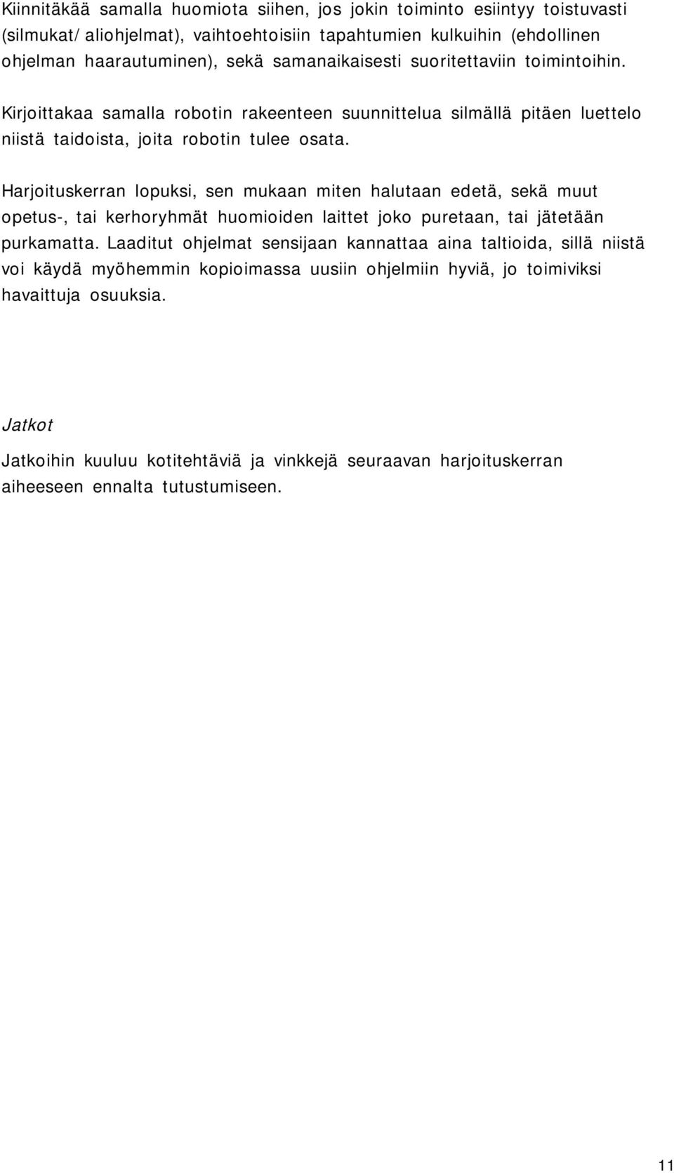 Harjoituskerran lopuksi, sen mukaan miten halutaan edetä, sekä muut opetus-, tai kerhoryhmät huomioiden laittet joko puretaan, tai jätetään purkamatta.