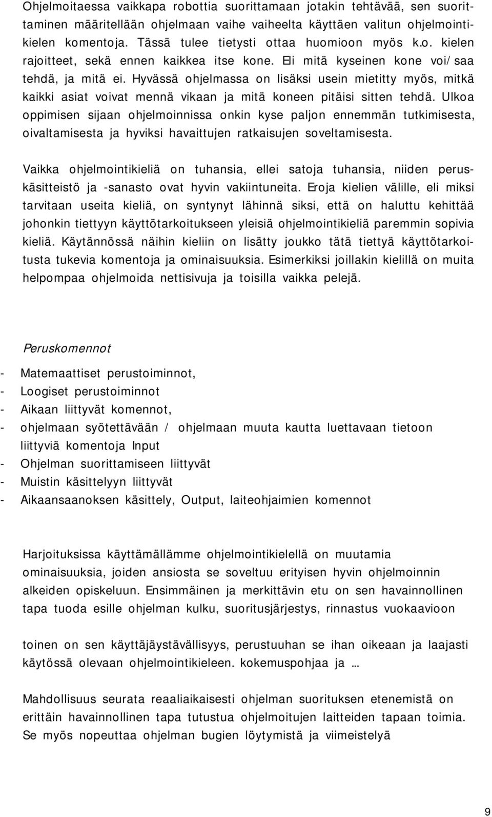 Hyvässä ohjelmassa on lisäksi usein mietitty myös, mitkä kaikki asiat voivat mennä vikaan ja mitä koneen pitäisi sitten tehdä.