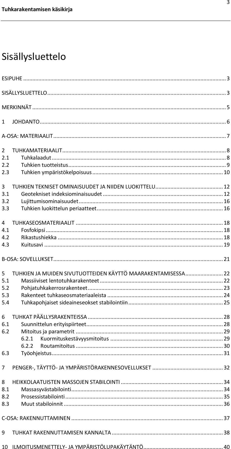 3 Tuhkien luokittelun periaatteet... 16 4 TUHKASEOSMATERIAALIT... 18 4.1 Fosfokipsi... 18 4.2 Rikastushiekka... 18 4.3 Kuitusavi... 19 B-OSA: SOVELLUKSET.