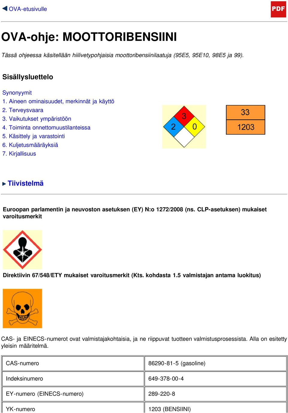 Kirjallisuus Tiivistelmä Euroopan parlamentin ja neuvoston asetuksen (EY) N:o 1272/2008 (ns. CLP-asetuksen) mukaiset varoitusmerkit Direktiivin 67/548/ETY mukaiset varoitusmerkit (Kts. kohdasta 1.