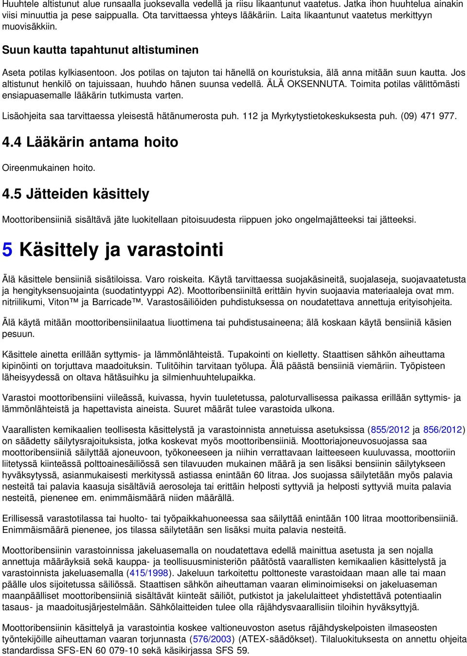 Jos altistunut henkilö on tajuissaan, huuhdo hänen suunsa vedellä. ÄLÄ OKSENNUTA. Toimita potilas välittömästi ensiapuasemalle lääkärin tutkimusta varten.