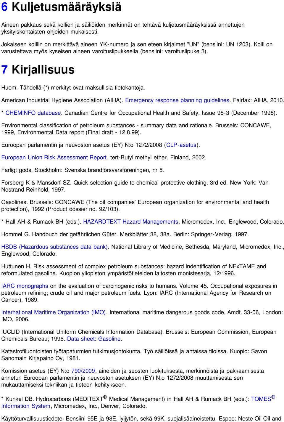 7 Kirjallisuus Huom. Tähdellä (*) merkityt ovat maksullisia tietokantoja. American Industrial Hygiene Association (AIHA). Emergency response planning guidelines. Fairfax: AIHA, 2010.