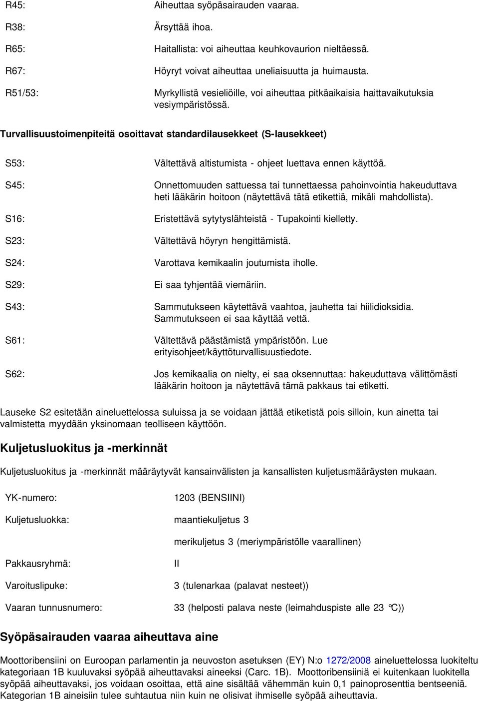 Turvallisuustoimenpiteitä osoittavat standardilausekkeet (S-lausekkeet) S53: Vältettävä altistumista - ohjeet luettava ennen käyttöä.