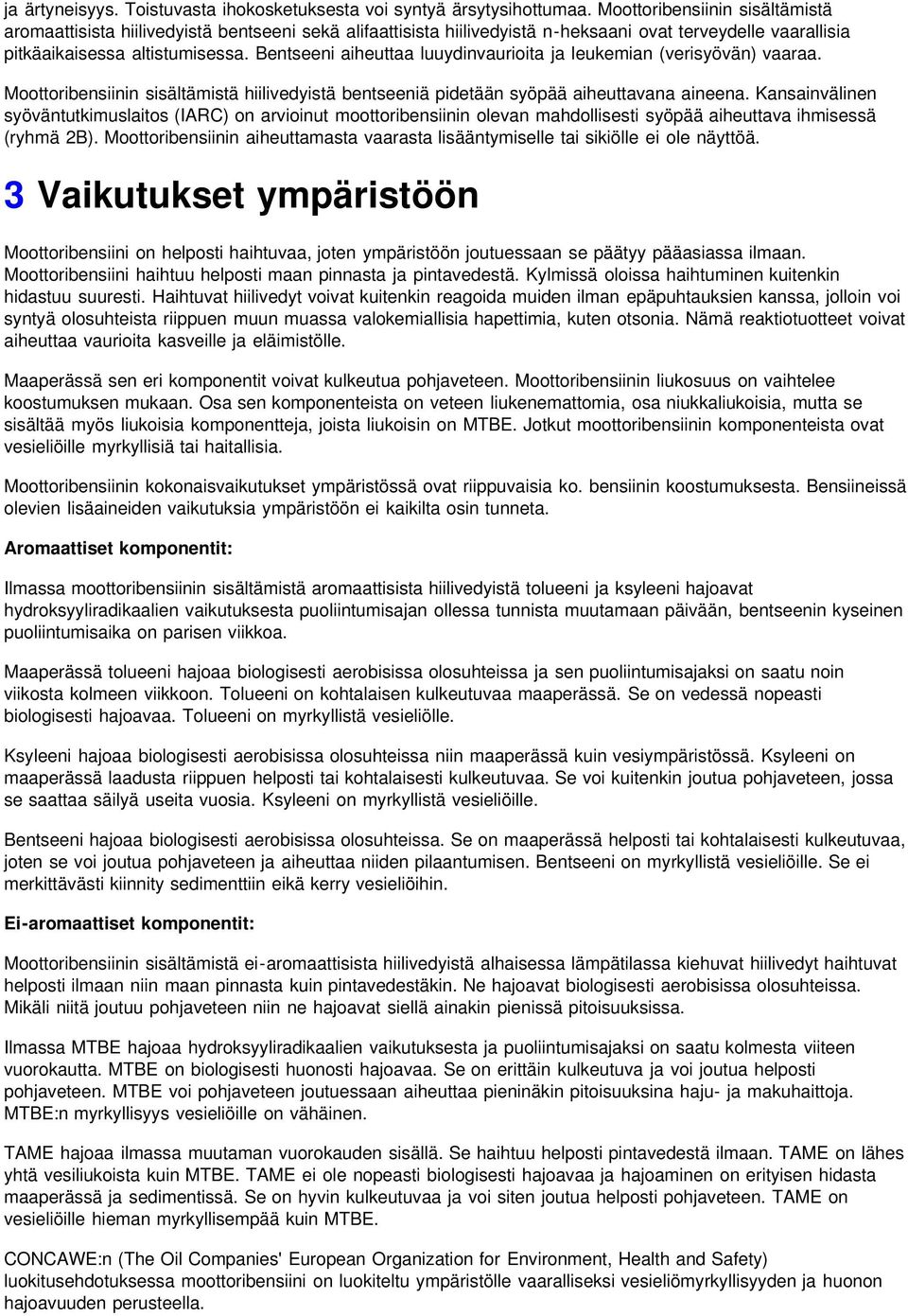 Bentseeni aiheuttaa luuydinvaurioita ja leukemian (verisyövän) vaaraa. Moottoribensiinin sisältämistä hiilivedyistä bentseeniä pidetään syöpää aiheuttavana aineena.