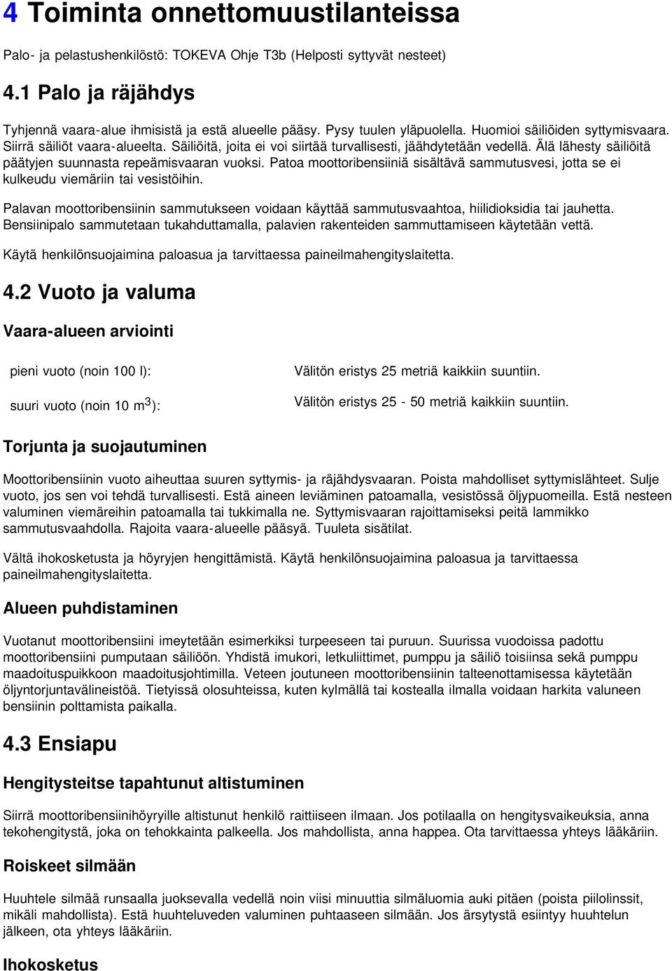 Älä lähesty säiliöitä päätyjen suunnasta repeämisvaaran vuoksi. Patoa moottoribensiiniä sisältävä sammutusvesi, jotta se ei kulkeudu viemäriin tai vesistöihin.
