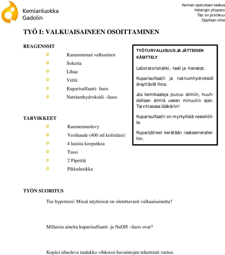 Kuparisulfaatti ja natriumhydroksidi ärsyttävät ihoa. Jos kemikaaleja joutuu silmiin, huuhdellaan silmiä usean minuutin ajan. Tarvittaessa lääkäriin!