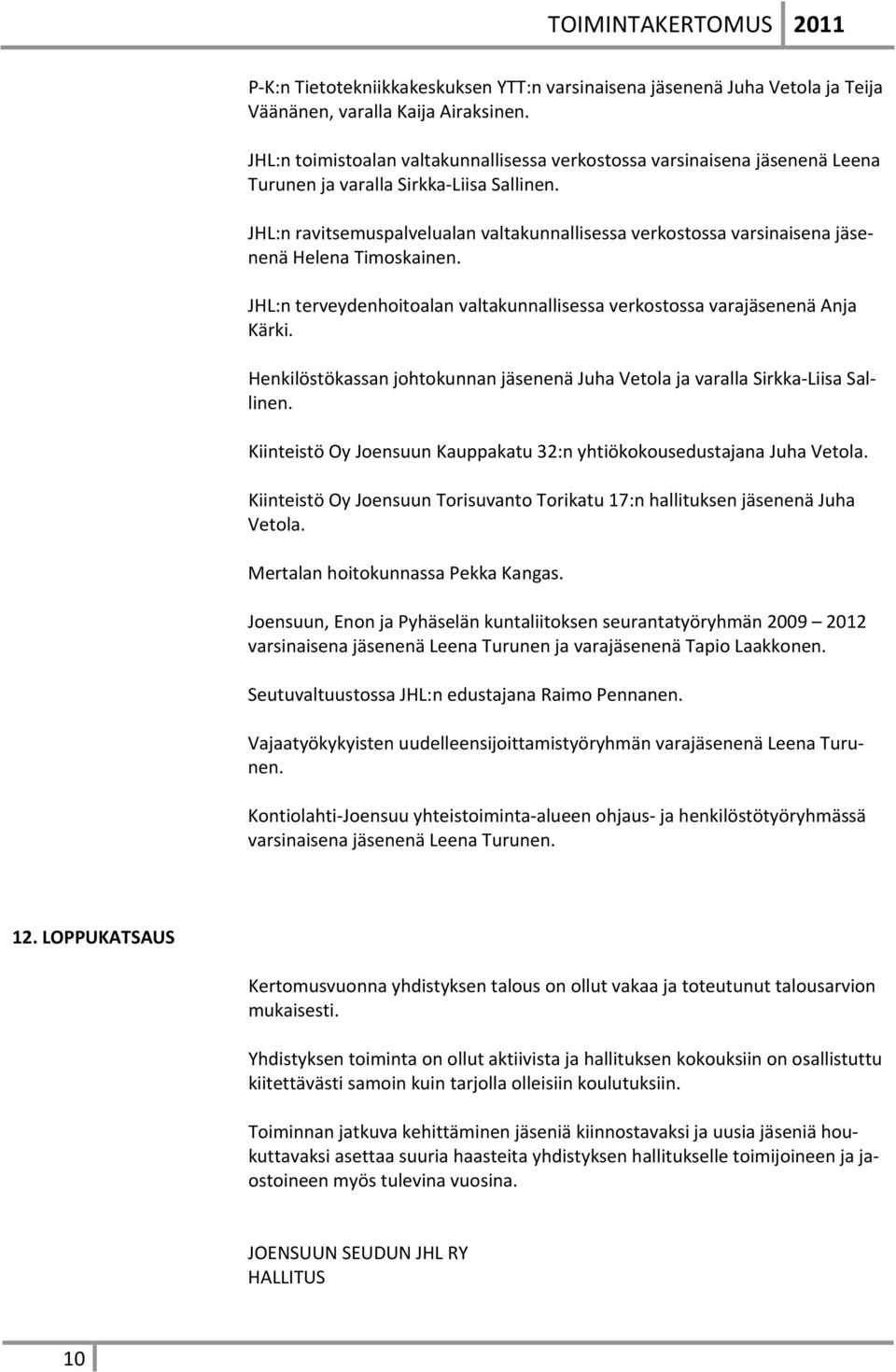 JHL:n ravitsemuspalvelualan valtakunnallisessa verkostossa varsinaisena jäsenenä Helena Timoskainen. JHL:n terveydenhoitoalan valtakunnallisessa verkostossa varajäsenenä Anja Kärki.