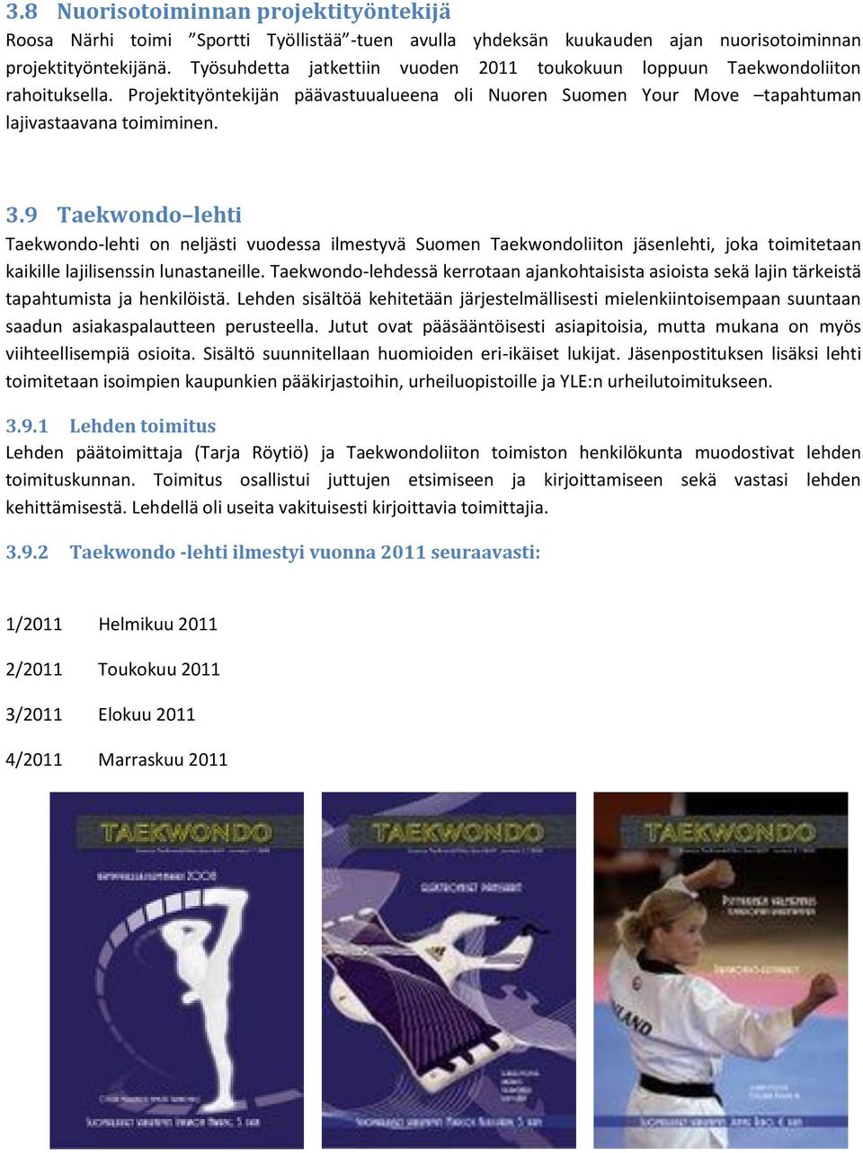 9 Taekwondo lehti Taekwondo-lehti on neljästi vuodessa ilmestyvä Suomen Taekwondoliiton jäsenlehti, joka toimitetaan kaikille lajilisenssin lunastaneille.