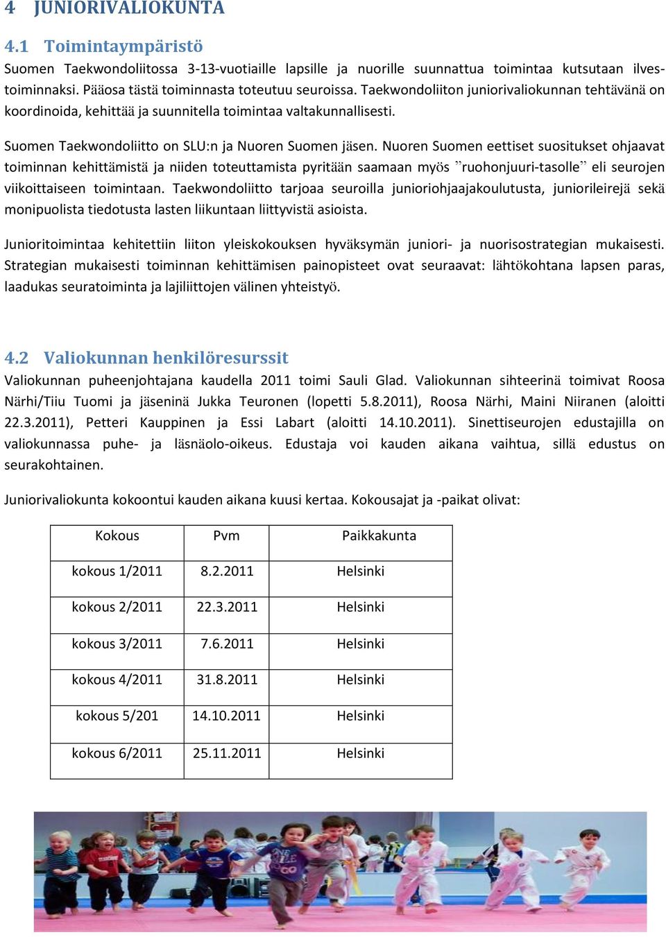Nuoren Suomen eettiset suositukset ohjaavat toiminnan kehittämistä ja niiden toteuttamista pyritään saamaan myös ruohonjuuri-tasolle eli seurojen viikoittaiseen toimintaan.