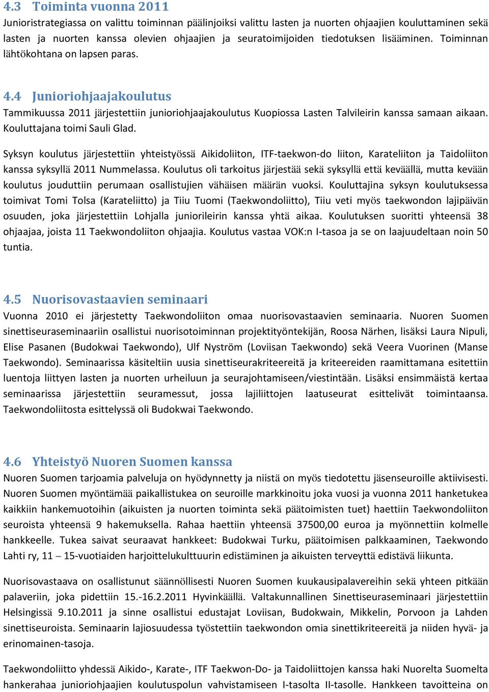 Kouluttajana toimi Sauli Glad. Syksyn koulutus järjestettiin yhteistyössä Aikidoliiton, ITF-taekwon-do liiton, Karateliiton ja Taidoliiton kanssa syksyllä 2011 Nummelassa.