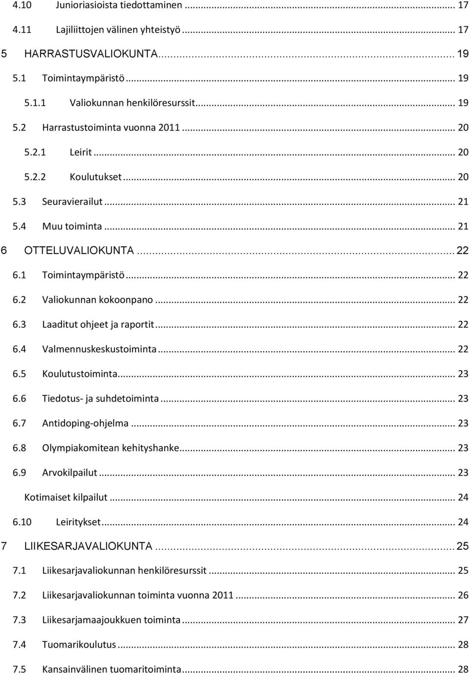 .. 22 6.4 Valmennuskeskustoiminta... 22 6.5 Koulutustoiminta... 23 6.6 Tiedotus- ja suhdetoiminta... 23 6.7 Antidoping-ohjelma... 23 6.8 Olympiakomitean kehityshanke... 23 6.9 Arvokilpailut.