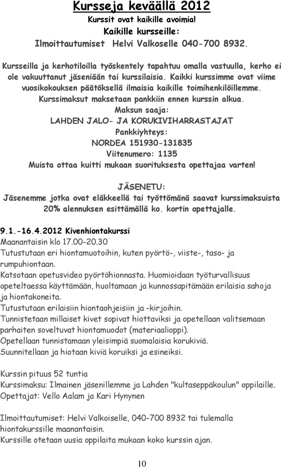 Kaikki kurssimme ovat viime vuosikokouksen päätöksellä ilmaisia kaikille toimihenkilöillemme. Kurssimaksut maksetaan pankkiin ennen kurssin alkua.