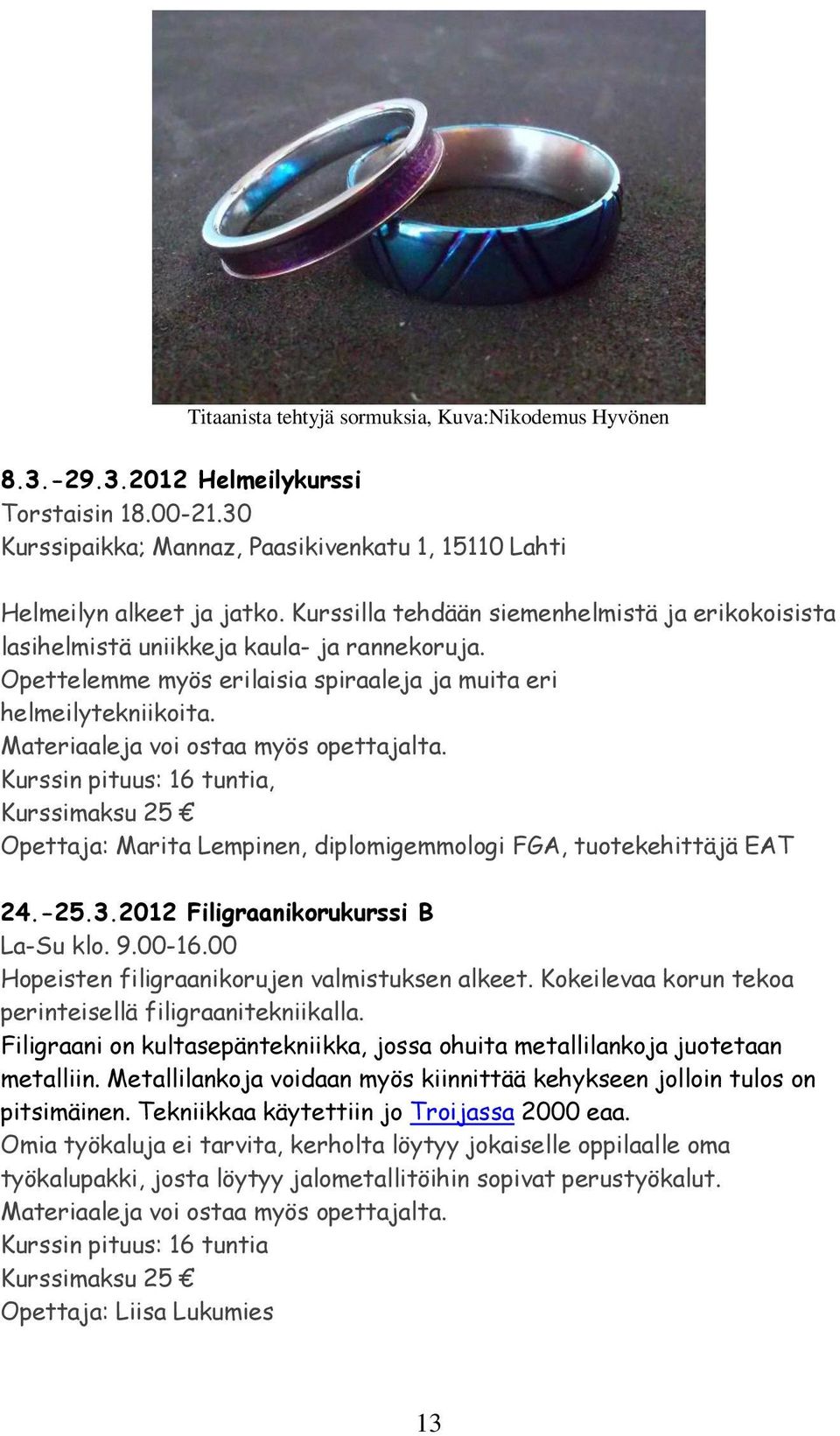 Materiaaleja voi ostaa myös opettajalta. Kurssin pituus: 16 tuntia, Kurssimaksu 25 Opettaja: Marita Lempinen, diplomigemmologi FGA, tuotekehittäjä EAT 24.-25.3.2012 Filigraanikorukurssi B La-Su klo.