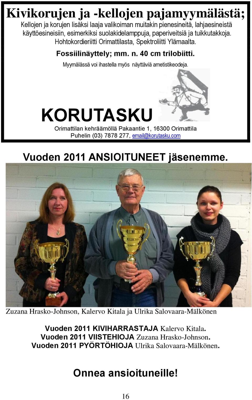 Myymälässä voi ihastella myös näyttäviä ametistikeodeja. KORUTASKU Orimattilan kehräämöllä Pakaantie 1, 16300 Orimattila Puhelin (03) 7878 277, email@korutasku.