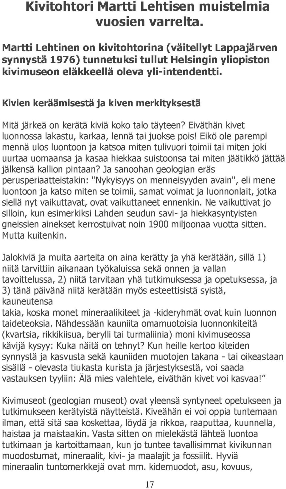 Kivien keräämisestä ja kiven merkityksestä Mitä järkeä on kerätä kiviä koko talo täyteen? Eiväthän kivet luonnossa lakastu, karkaa, lennä tai juokse pois!