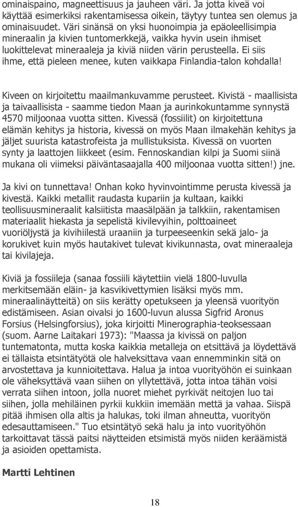 Ei siis ihme, että pieleen menee, kuten vaikkapa Finlandia-talon kohdalla! Kiveen on kirjoitettu maailmankuvamme perusteet.