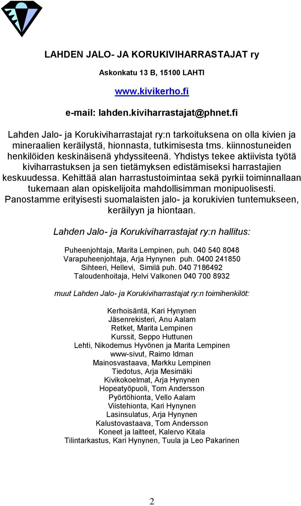 Yhdistys tekee aktiivista työtä kiviharrastuksen ja sen tietämyksen edistämiseksi harrastajien keskuudessa.