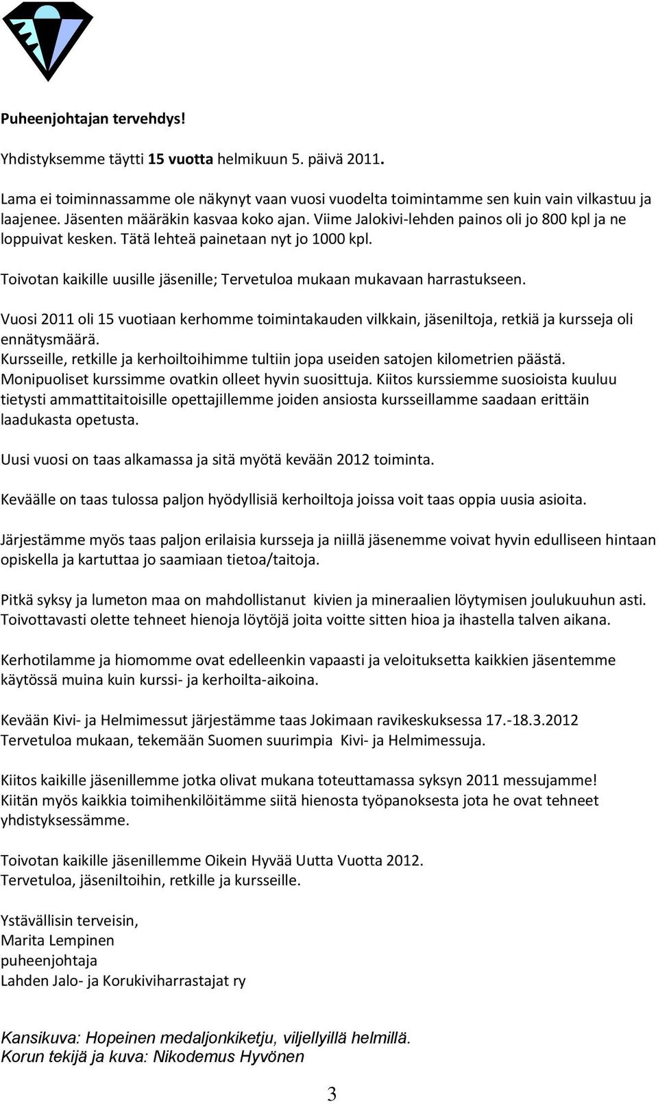 Toivotan kaikille uusille jäsenille; Tervetuloa mukaan mukavaan harrastukseen. Vuosi 2011 oli 15 vuotiaan kerhomme toimintakauden vilkkain, jäseniltoja, retkiä ja kursseja oli ennätysmäärä.