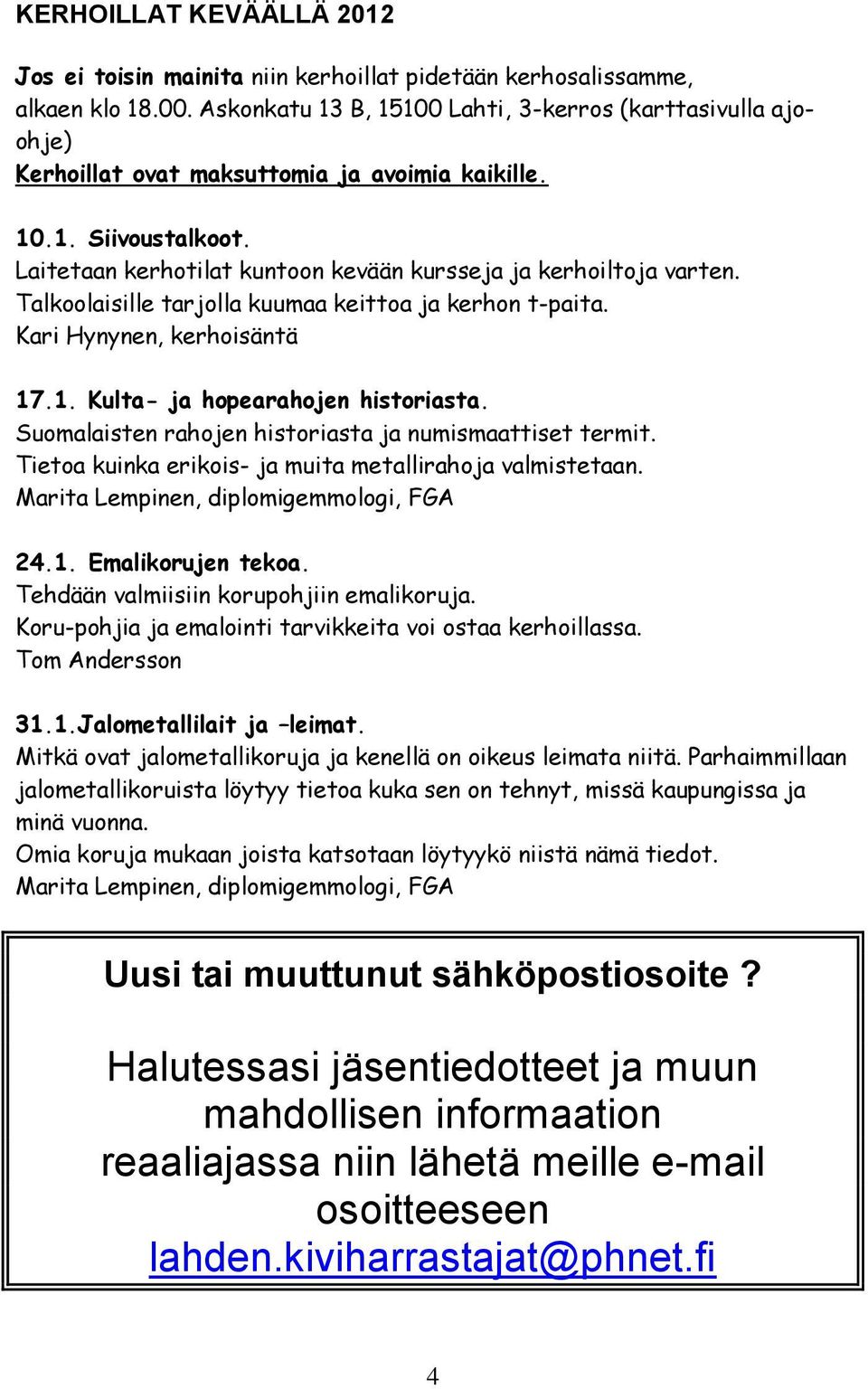 Talkoolaisille tarjolla kuumaa keittoa ja kerhon t-paita. Kari Hynynen, kerhoisäntä 17.1. Kulta- ja hopearahojen historiasta. Suomalaisten rahojen historiasta ja numismaattiset termit.