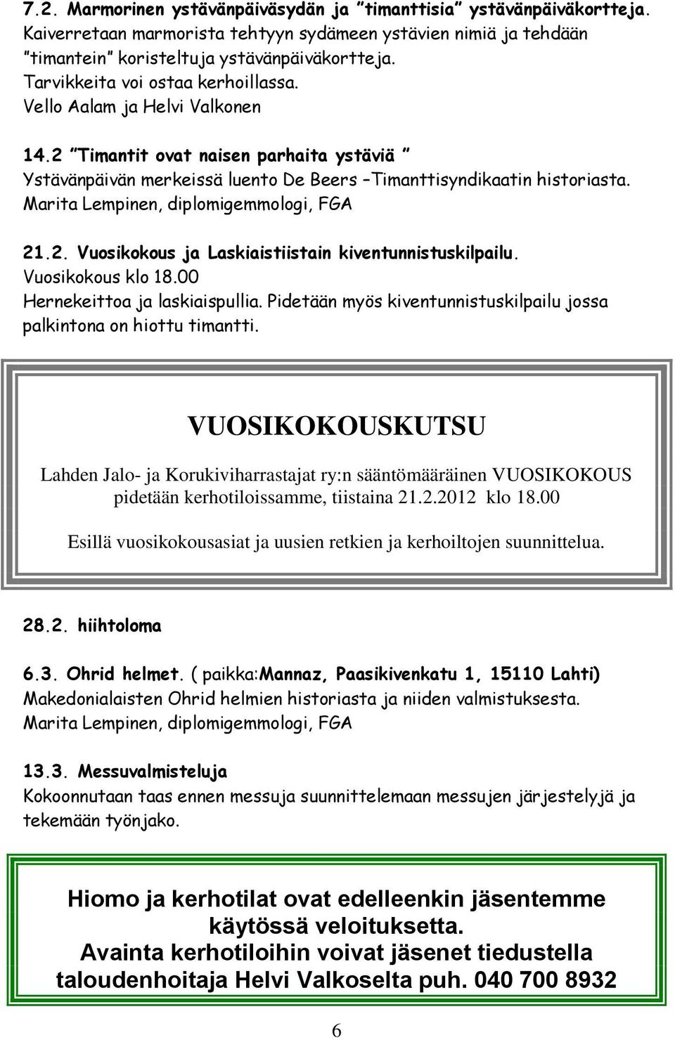 Marita Lempinen, diplomigemmologi, FGA 21.2. Vuosikokous ja Laskiaistiistain kiventunnistuskilpailu. Vuosikokous klo 18.00 Hernekeittoa ja laskiaispullia.