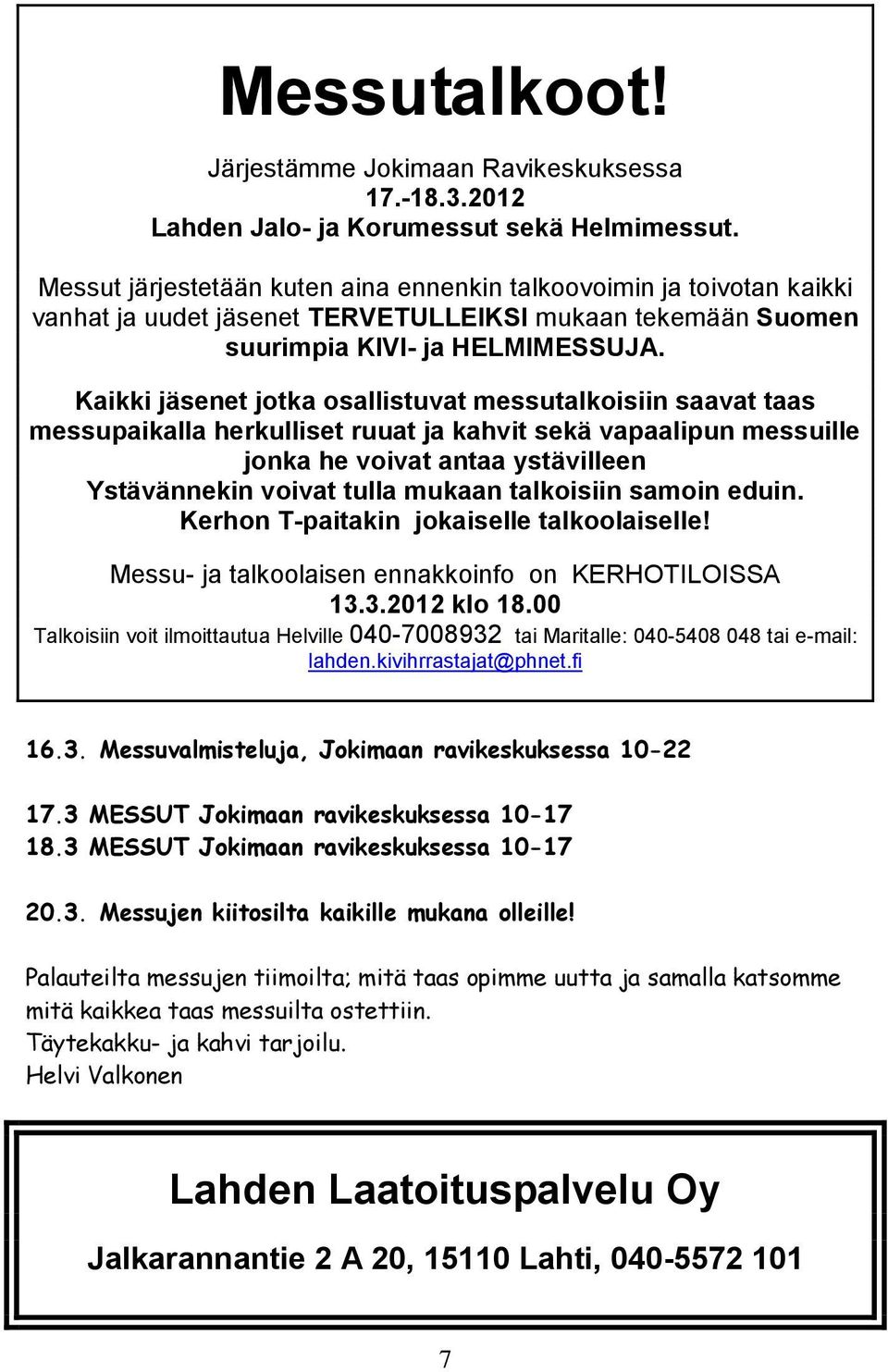 Kaikki jäsenet jotka osallistuvat messutalkoisiin saavat taas messupaikalla herkulliset ruuat ja kahvit sekä vapaalipun messuille jonka he voivat antaa ystävilleen Ystävännekin voivat tulla mukaan