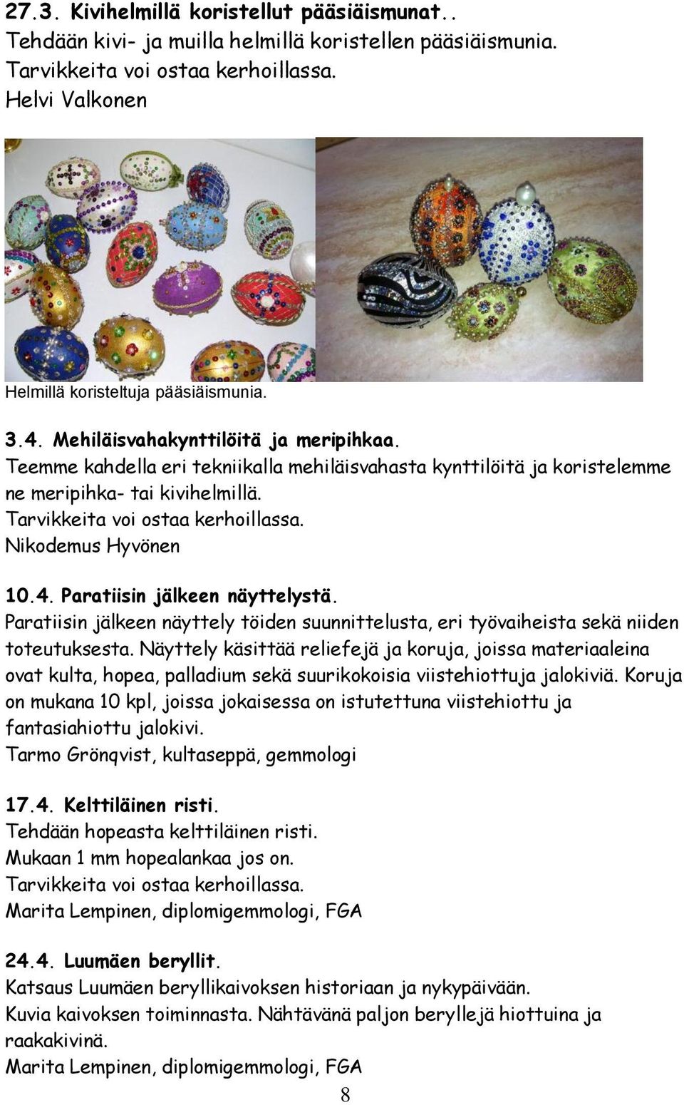 Nikodemus Hyvönen 10.4. Paratiisin jälkeen näyttelystä. Paratiisin jälkeen näyttely töiden suunnittelusta, eri työvaiheista sekä niiden toteutuksesta.