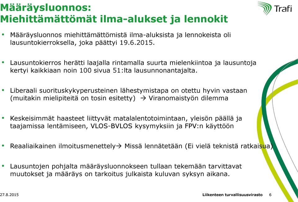 Liberaali suorituskykyperusteinen lähestymistapa on otettu hyvin vastaan (muitakin mielipiteitä on tosin esitetty) Viranomaistyön dilemma Keskeisimmät haasteet liittyvät matalalentotoimintaan,
