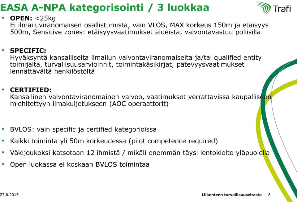 henkilöstöltä CERTIFIED: Kansallinen valvontaviranomainen valvoo, vaatimukset verrattavissa kaupalliseen miehitettyyn ilmakuljetukseen (AOC operaattorit) BVLOS: vain specific ja certified