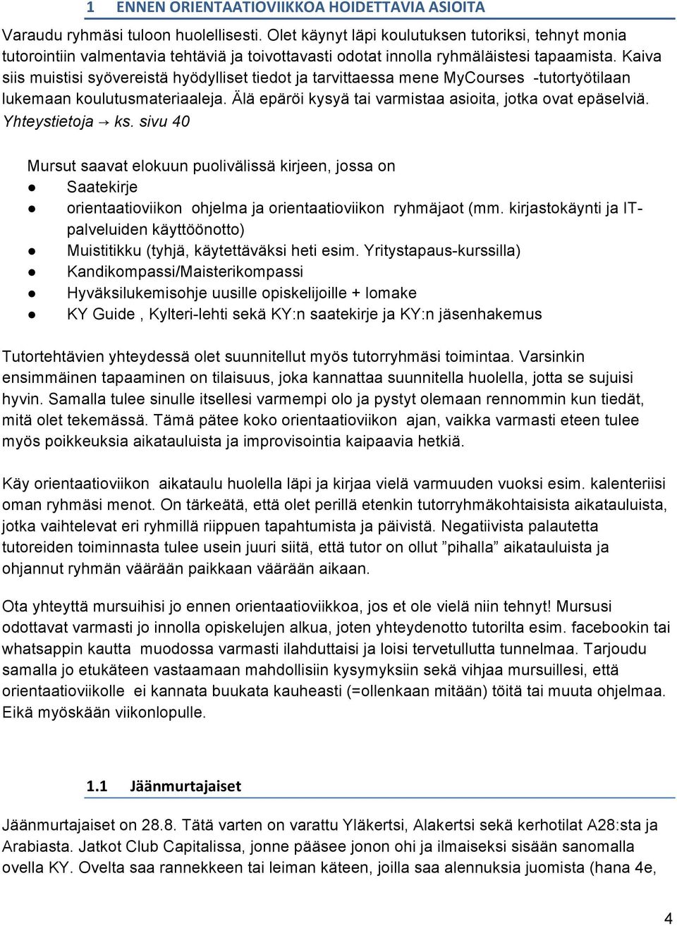 Kaiva siis muistisi syövereistä hyödylliset tiedot ja tarvittaessa mene MyCourses -tutortyötilaan lukemaan koulutusmateriaaleja. Älä epäröi kysyä tai varmistaa asioita, jotka ovat epäselviä.