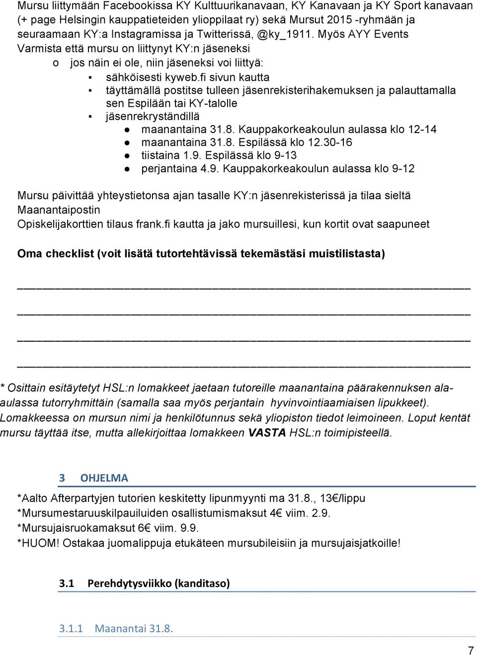 fi sivun kautta täyttämällä postitse tulleen jäsenrekisterihakemuksen ja palauttamalla sen Espilään tai KY-talolle jäsenrekryständillä maanantaina 31.8.