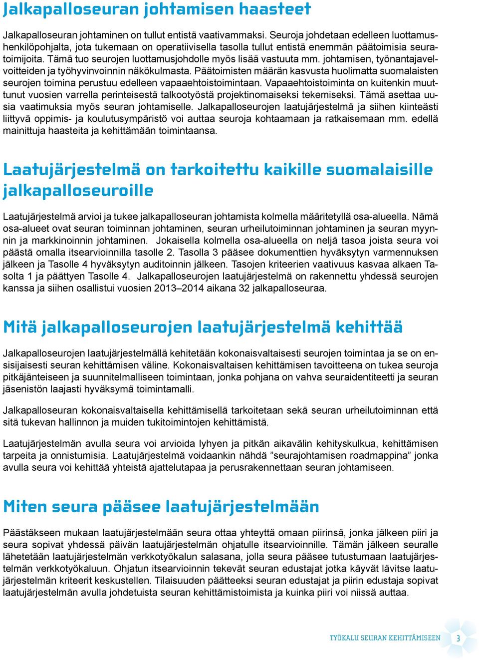 Tämä tuo seurojen luottamusjohdolle myös lisää vastuuta mm. johtamisen, työnantajavelvoitteiden ja työhyvinvoinnin näkökulmasta.