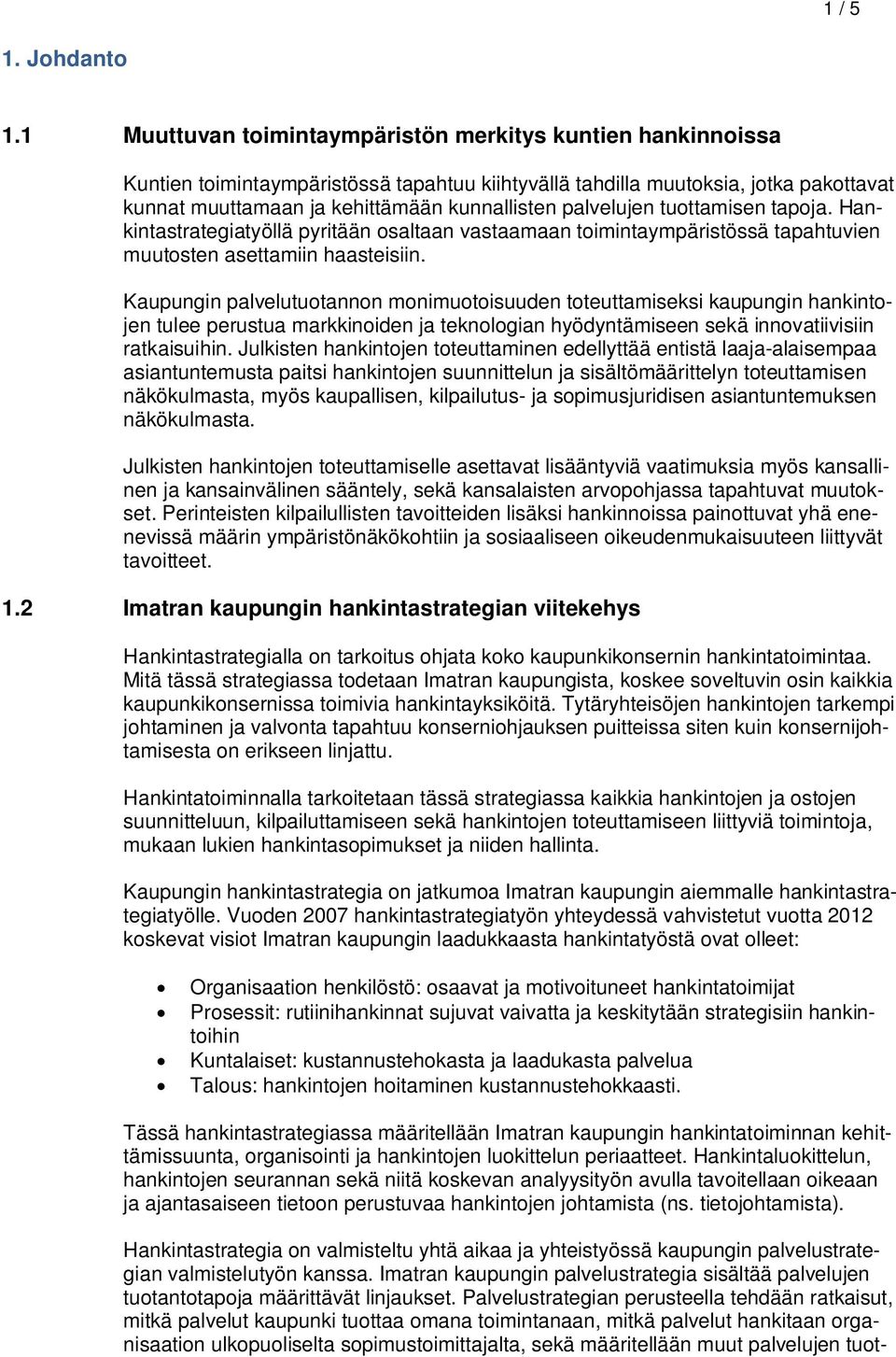 palvelujen tuottamisen tapoja. Hankintastrategiatyöllä pyritään osaltaan vastaamaan toimintaympäristössä tapahtuvien muutosten asettamiin haasteisiin.