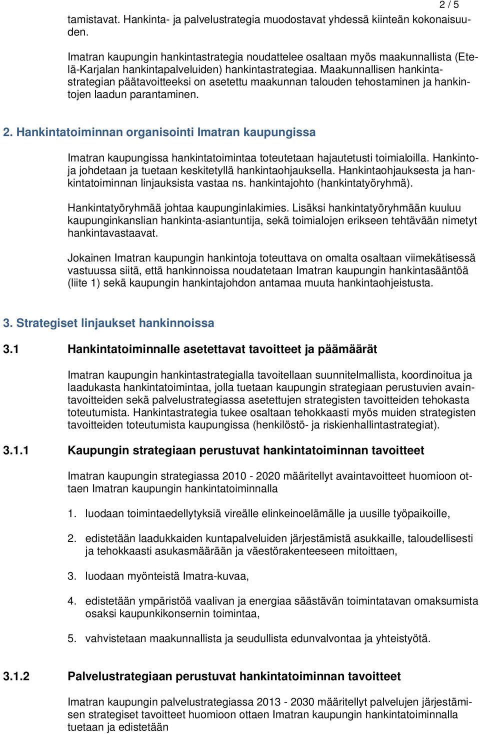 Maakunnallisen hankintastrategian päätavoitteeksi on asetettu maakunnan talouden tehostaminen ja hankintojen laadun parantaminen. 2.