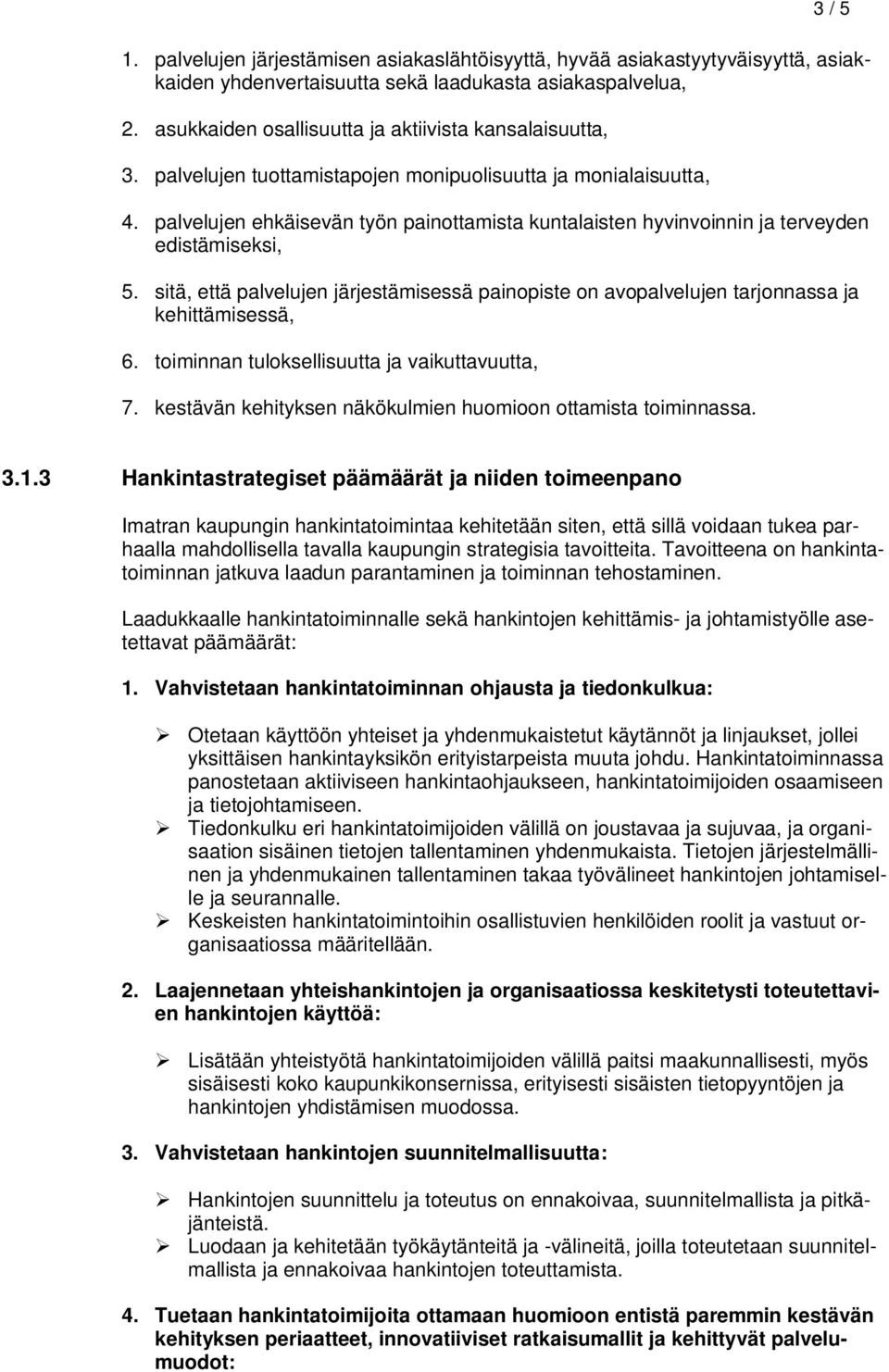 palvelujen ehkäisevän työn painottamista kuntalaisten hyvinvoinnin ja terveyden edistämiseksi, 5. sitä, että palvelujen järjestämisessä painopiste on avopalvelujen tarjonnassa ja kehittämisessä, 6.