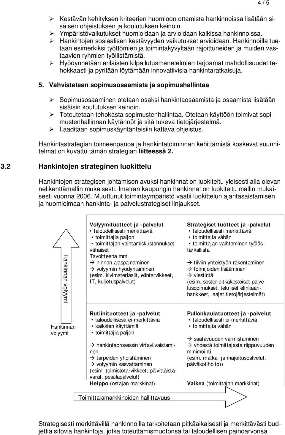 Hyödynnetään erilaisten kilpailutusmenetelmien tarjoamat mahdollisuudet tehokkaasti ja pyritään löytämään innovatiivisia hankintaratkaisuja. 5.