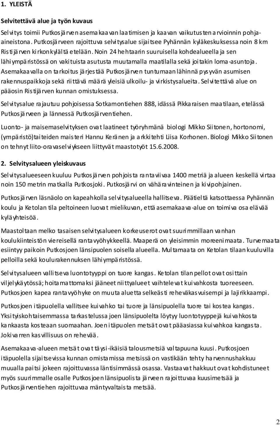 Noin 24 hehtaarin suuruisella kohdealueella ja sen lähiympäristössä on vakituista asutusta muutamalla maatilalla sekä joitakin loma-asuntoja.