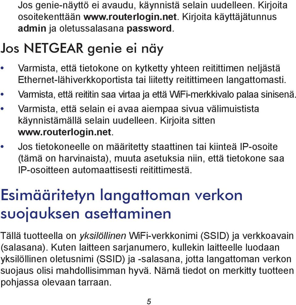 Varmista, että reititin saa virtaa ja että WiFi-merkkivalo palaa sinisenä. Varmista, että selain ei avaa aiempaa sivua välimuistista käynnistämällä selain uudelleen. Kirjoita sitten www.routerlogin.