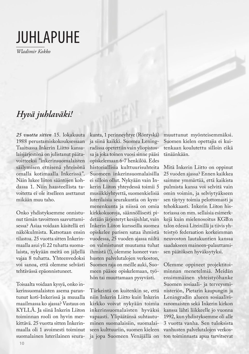 Näin lukee liiton sääntöjen kohdassa 1. Niin haasteellista tavoitetta ei ole itselleen asettanut mikään muu taho. Onko yhdistyksemme onnistunut tämän tavoitteen saavuttamisessa?