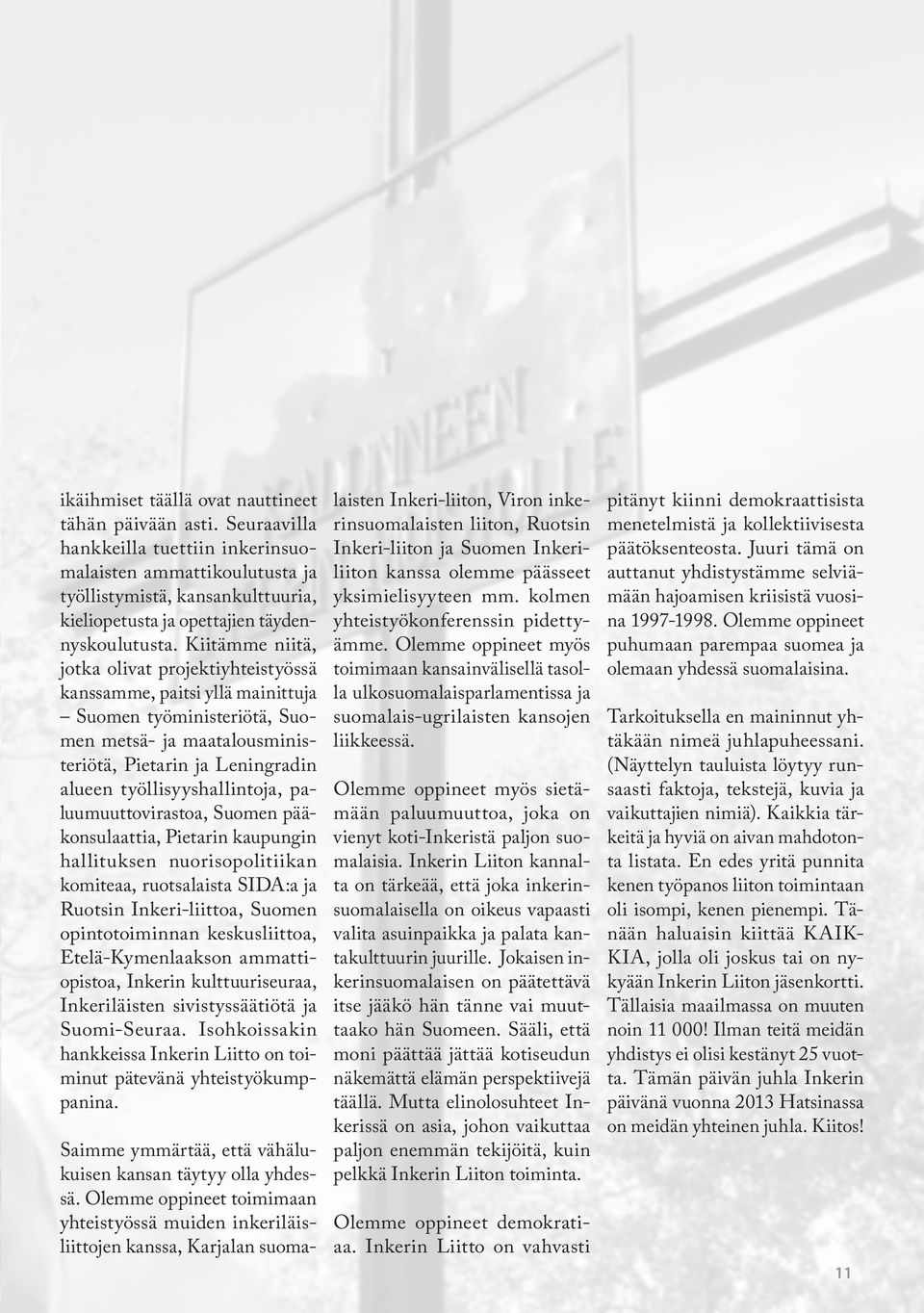 Kiitämme niitä, jotka olivat projektiyhteistyössä kanssamme, paitsi yllä mainittuja Suomen työministeriötä, Suomen metsä- ja maatalousministeriötä, Pietarin ja Leningradin alueen