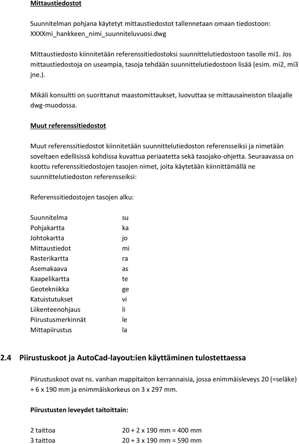 Mikäli konsultti on suorittanut maastomittaukset, luovuttaa se mittausaineiston tilaajalle dwg muodossa.