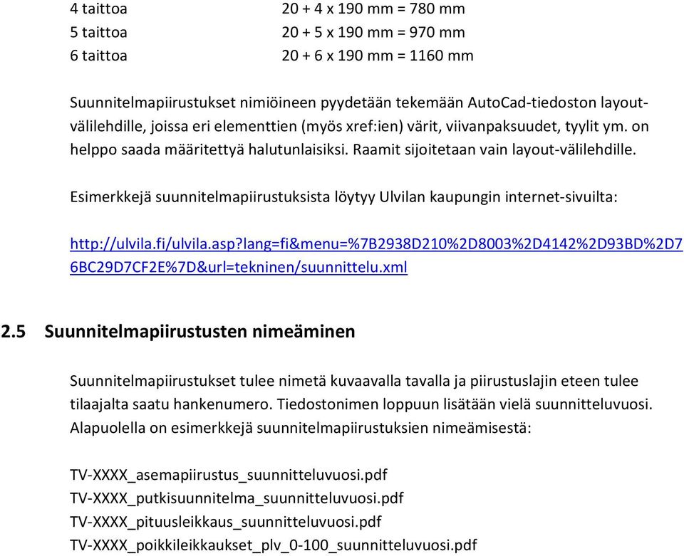 Esimerkkejä suunnitelmapiirustuksista löytyy Ulvilan kaupungin internet sivuilta: http://ulvila.fi/ulvila.asp?lang=fi&menu=%7b2938d210%2d8003%2d4142%2d93bd%2d7 6BC29D7CF2E%7D&url=tekninen/suunnittelu.