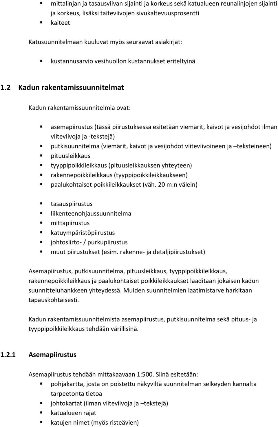 2 Kadun rakentamissuunnitelmat Kadun rakentamissuunnitelmia ovat: asemapiirustus (tässä piirustuksessa esitetään viemärit, kaivot ja vesijohdot ilman viiteviivoja ja tekstejä) putkisuunnitelma