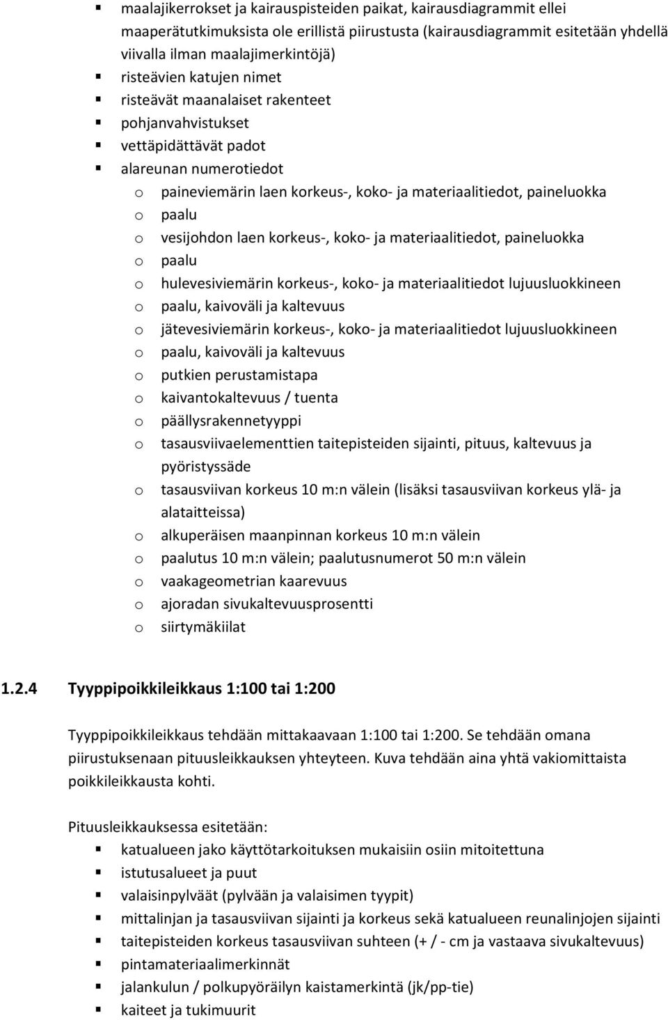 laen korkeus, koko ja materiaalitiedot, paineluokka o paalu o hulevesiviemärin korkeus, koko ja materiaalitiedot lujuusluokkineen o paalu, kaivoväli ja kaltevuus o jätevesiviemärin korkeus, koko ja