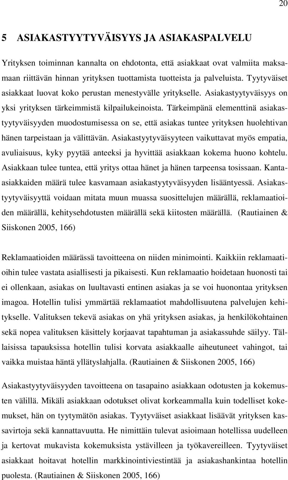Tärkeimpänä elementtinä asiakastyytyväisyyden muodostumisessa on se, että asiakas tuntee yrityksen huolehtivan hänen tarpeistaan ja välittävän.