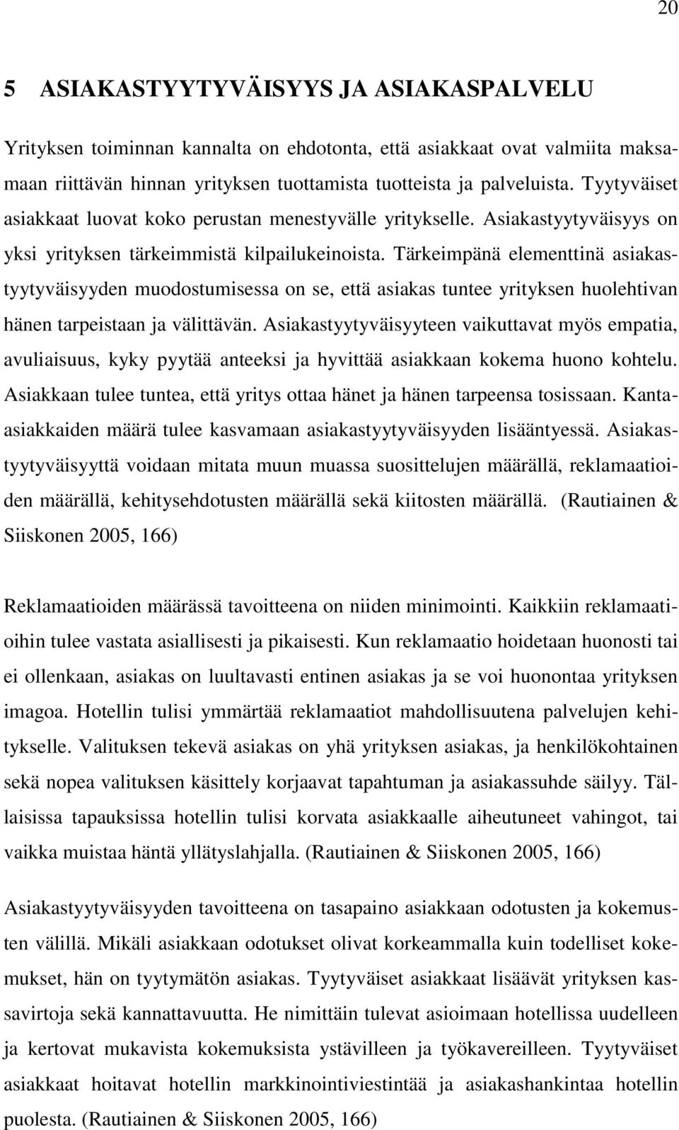 Tärkeimpänä elementtinä asiakastyytyväisyyden muodostumisessa on se, että asiakas tuntee yrityksen huolehtivan hänen tarpeistaan ja välittävän.