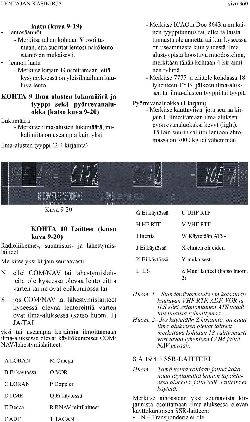 KOHTA 9 Ilma-alusten lukumäärä ja tyyppi sekä pyörrevanaluokka (katso kuva 9-20) Lukumäärä - Merkitse ilma-alusten lukumäärä, mikäli niitä on useampia kuin yksi.