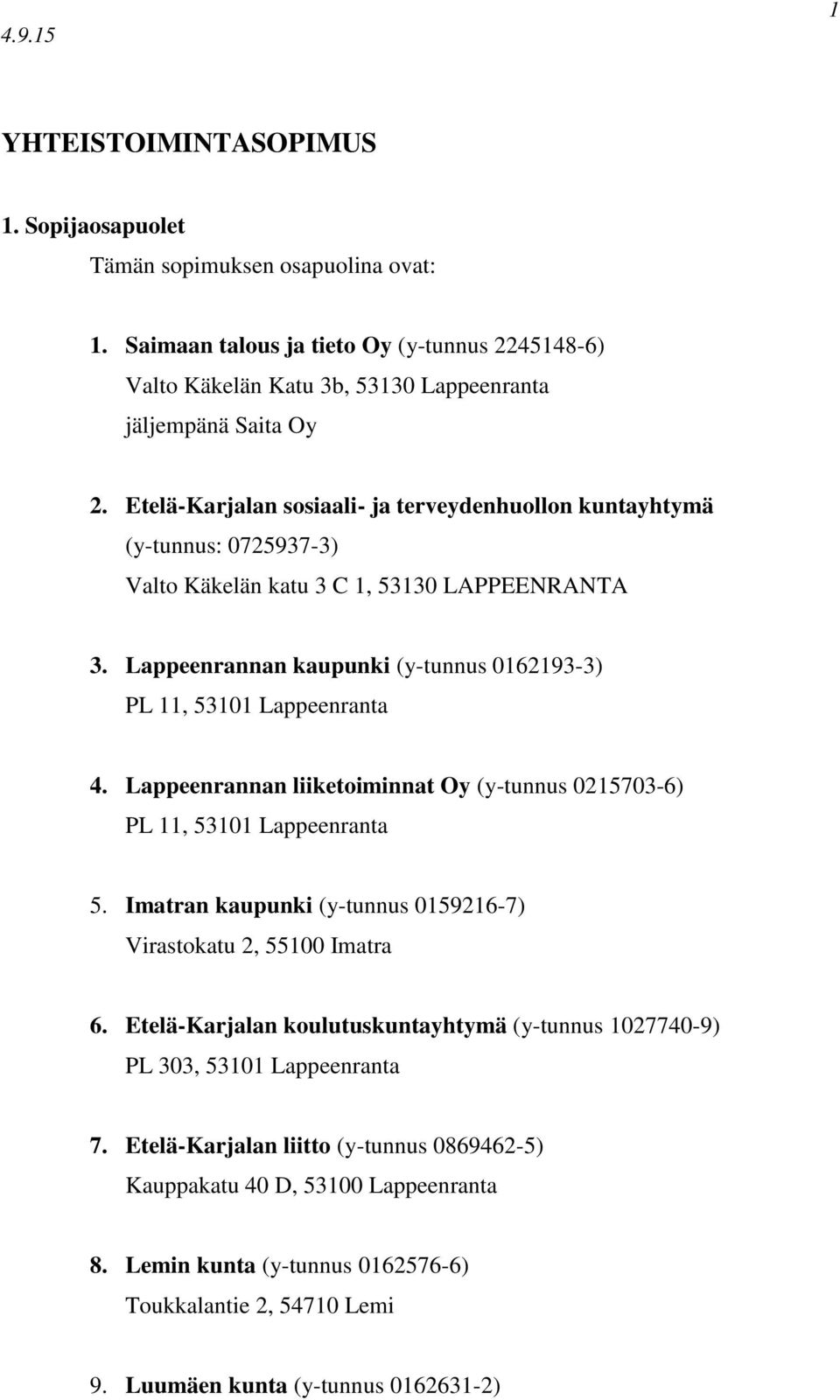 Lappeenrannan liiketoiminnat Oy (y-tunnus 0215703-6) PL 11, 53101 Lappeenranta 5. Imatran kaupunki (y-tunnus 0159216-7) Virastokatu 2, 55100 Imatra 6.